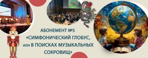 Абонемент №5 «Симфонический глобус, или В поисках музыкальных сокровищ»